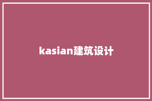 kasian建筑设计 常见问题