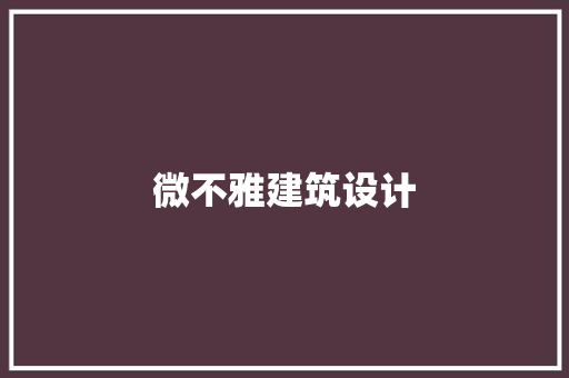 微不雅建筑设计 施工管理