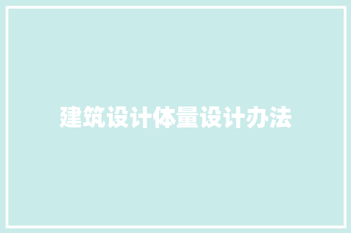 建筑设计体量设计办法 施工技术 建筑设计体量设计办法 施工技术