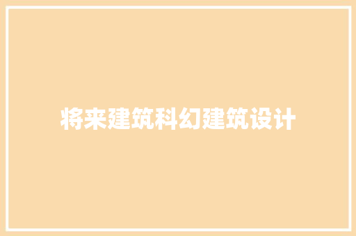将来建筑科幻建筑设计 施工技术