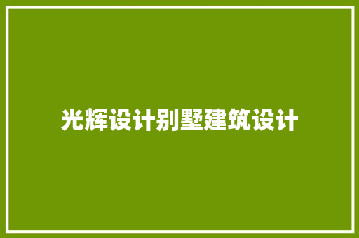 光辉设计别墅建筑设计 设计原则
