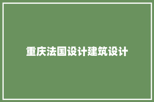 重庆法国设计建筑设计 材料设备