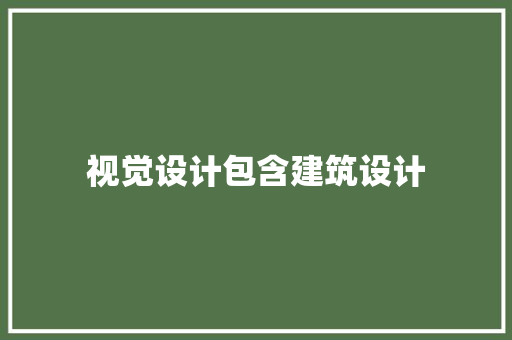 视觉设计包含建筑设计 建筑设计