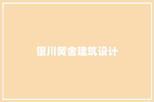 银川黉舍建筑设计 施工工艺