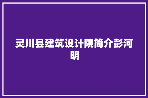 灵川县建筑设计院简介彭河明 生态建筑设计 灵川县建筑设计院简介彭河明 生态建筑设计