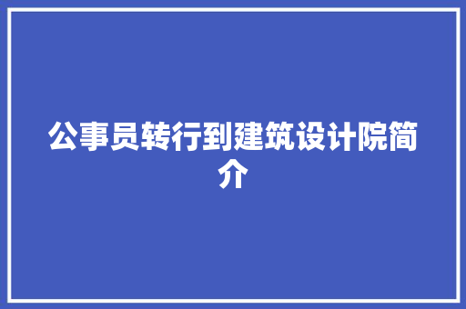 公事员转行到建筑设计院简介 建筑设计