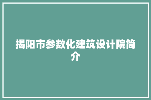 揭阳市参数化建筑设计院简介 工艺流程