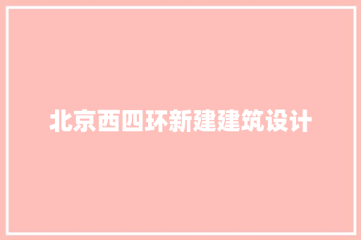 北京西四环新建建筑设计 常见问题