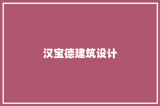 汉宝德建筑设计 施工工艺