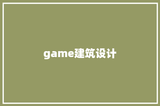 game建筑设计 知识问答