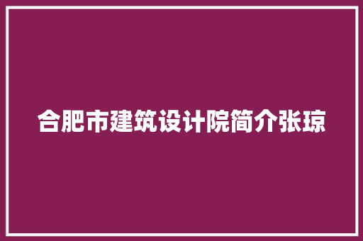 合肥市建筑设计院简介张琼 施工技术
