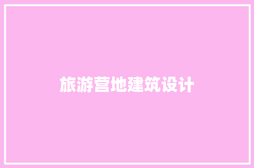 旅游营地建筑设计 施工管理