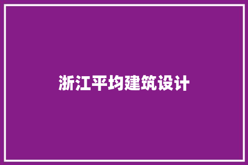浙江平均建筑设计 施工技术