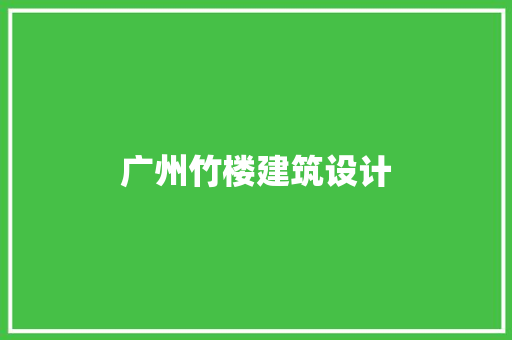 广州竹楼建筑设计 工艺流程