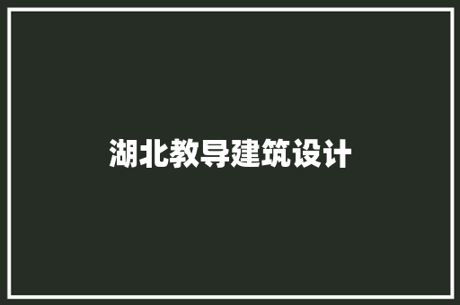 湖北教导建筑设计 施工技术