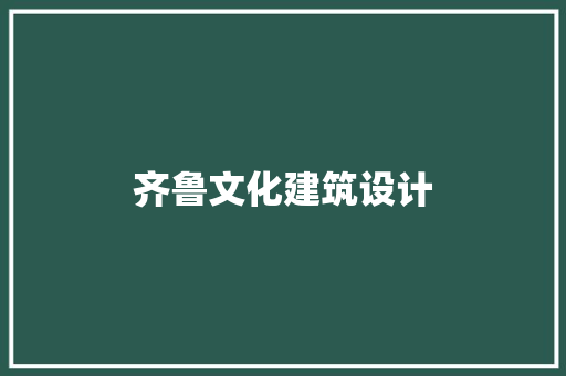 齐鲁文化建筑设计 设计原则