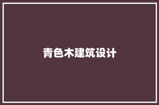 青色木建筑设计 建筑设计