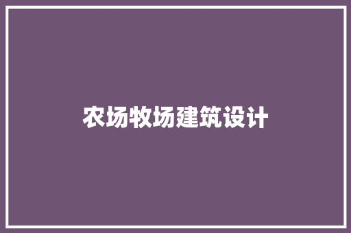 农场牧场建筑设计 住宅建筑设计