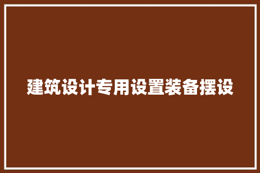 建筑设计专用设置装备摆设