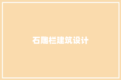 石雕栏建筑设计 生态建筑设计