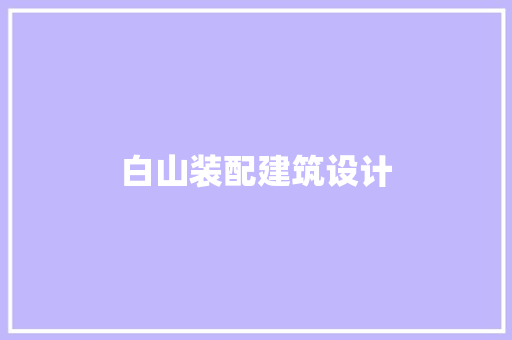 白山装配建筑设计 施工工艺