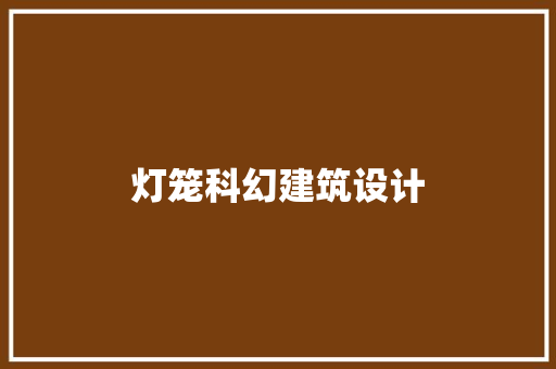 灯笼科幻建筑设计 材料设备