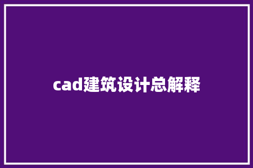 cad建筑设计总解释