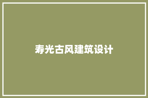 寿光古风建筑设计 施工工艺