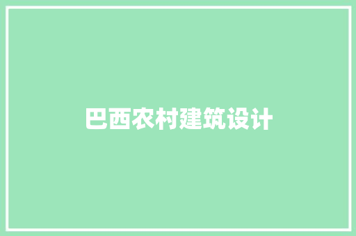 巴西农村建筑设计 工艺流程