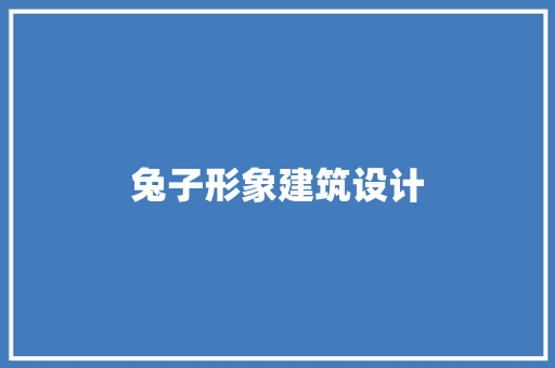 兔子形象建筑设计 施工技术