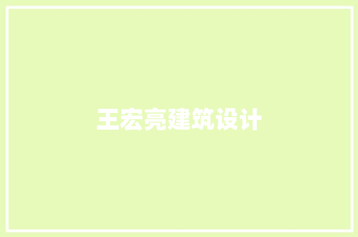 王宏亮建筑设计 施工技术