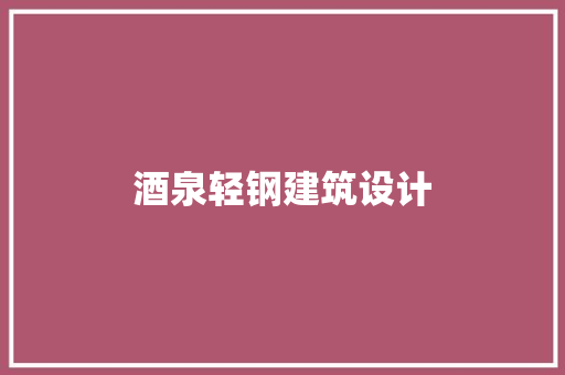 酒泉轻钢建筑设计 施工管理