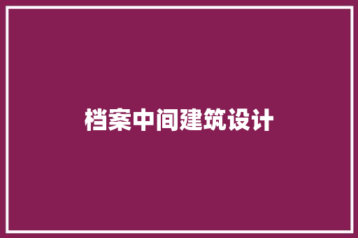 档案中间建筑设计 常见问题