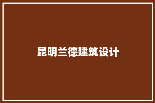 昆明兰德建筑设计 施工管理