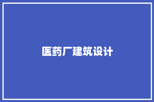 医药厂建筑设计 常见问题