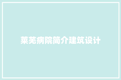 莱芜病院简介建筑设计 公共建筑设计