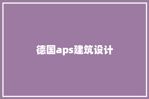 德国aps建筑设计 材料设备