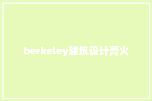 berkeley建筑设计膏火 施工工艺