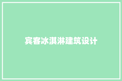 宾客冰淇淋建筑设计 施工工艺