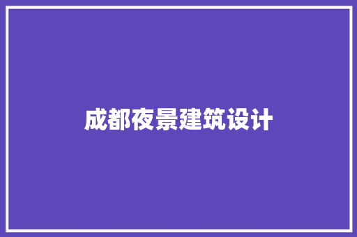 成都夜景建筑设计 材料设备
