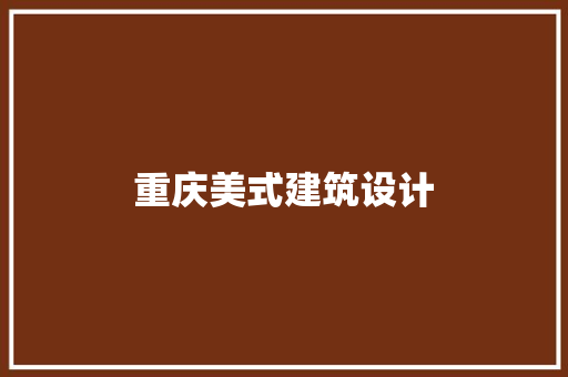重庆美式建筑设计 新型材料