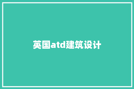 英国atd建筑设计 常见问题