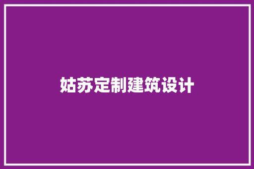 姑苏定制建筑设计 施工工艺