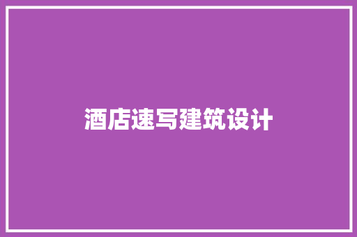 酒店速写建筑设计 施工技术