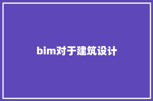 bim对于建筑设计 施工管理