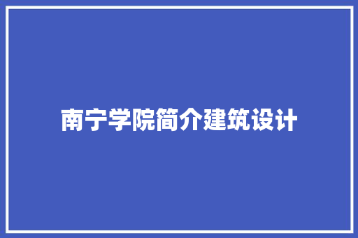 南宁学院简介建筑设计 住宅建筑设计
