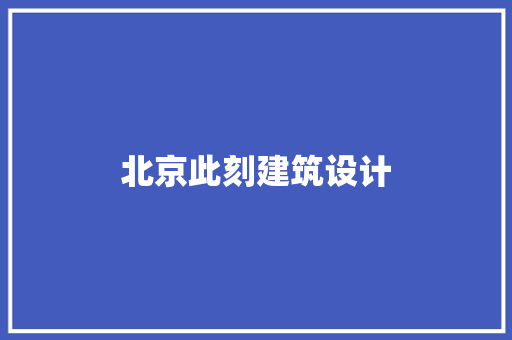北京此刻建筑设计 常见问题
