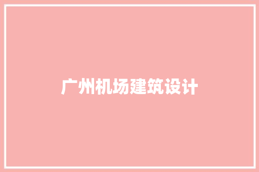广州机场建筑设计 知识问答