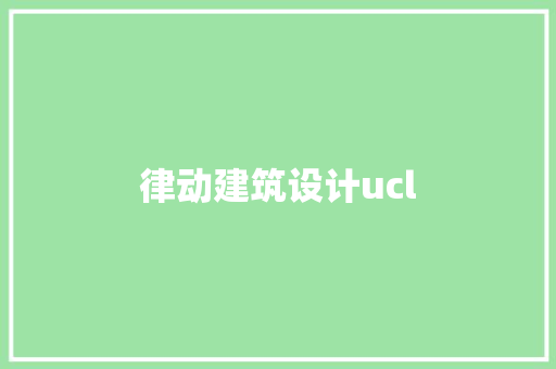 律动建筑设计ucl 施工技术