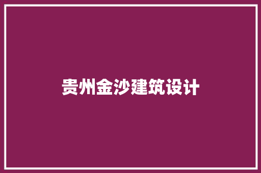 贵州金沙建筑设计 施工工艺